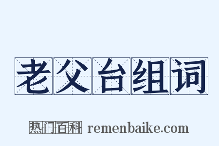 老父台组词是什么意思的图片